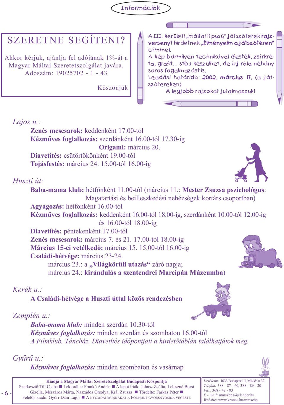 Leadási határidõ: 2002. március 17. (a játszótereke) A legjobb rajzokat jutalmazzuk! Lajos u.: Zeés mesesarok: keddekét 17.00-tól Kézműves foglalkozás: szerdákét 16.00-tól 17.