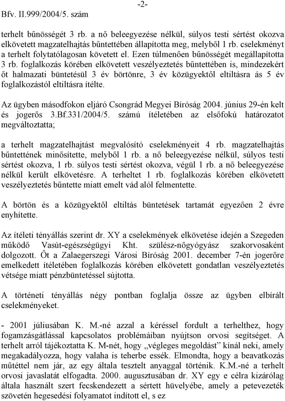 foglalkozás körében elkövetett veszélyeztetés bűntettében is, mindezekért őt halmazati büntetésül 3 év börtönre, 3 év közügyektől eltiltásra ás 5 év foglalkozástól eltiltásra ítélte.