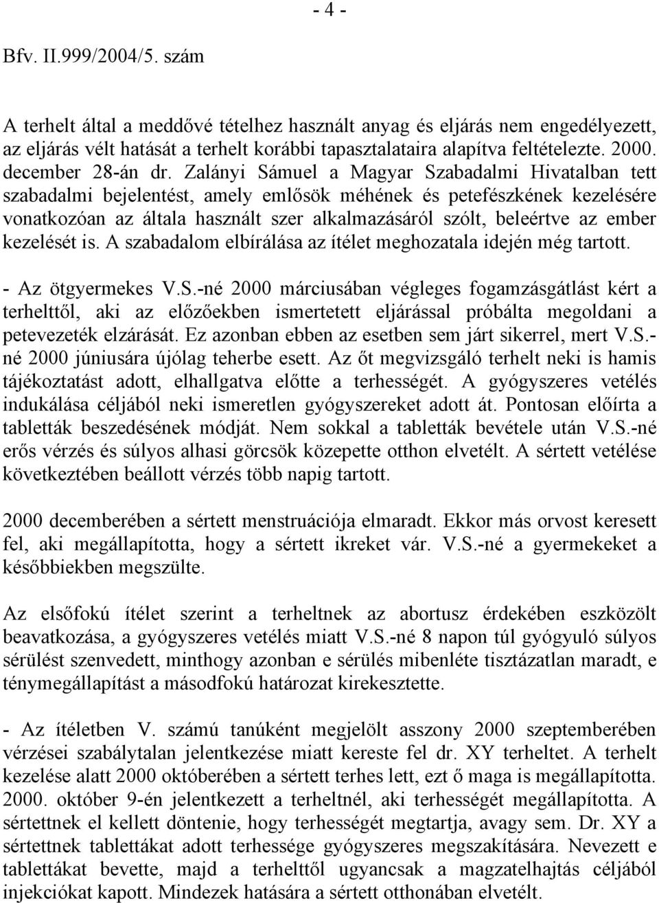 Zalányi Sámuel a Magyar Szabadalmi Hivatalban tett szabadalmi bejelentést, amely emlősök méhének és petefészkének kezelésére vonatkozóan az általa használt szer alkalmazásáról szólt, beleértve az