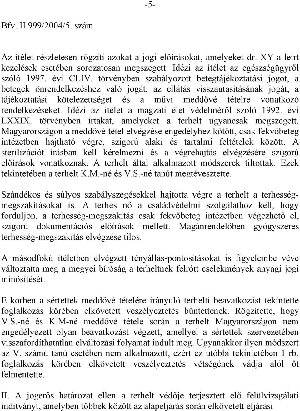 törvényben szabályozott betegtájékoztatási jogot, a betegek önrendelkezéshez való jogát, az ellátás visszautasításának jogát, a tájékoztatási kötelezettséget és a művi meddővé tételre vonatkozó