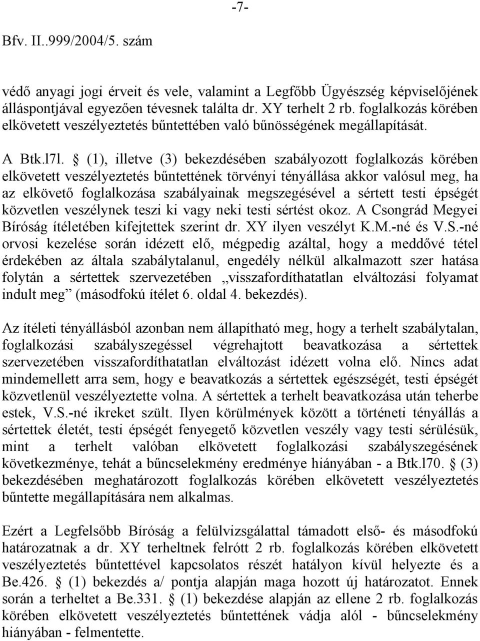 (1), illetve (3) bekezdésében szabályozott foglalkozás körében elkövetett veszélyeztetés bűntettének törvényi tényállása akkor valósul meg, ha az elkövető foglalkozása szabályainak megszegésével a