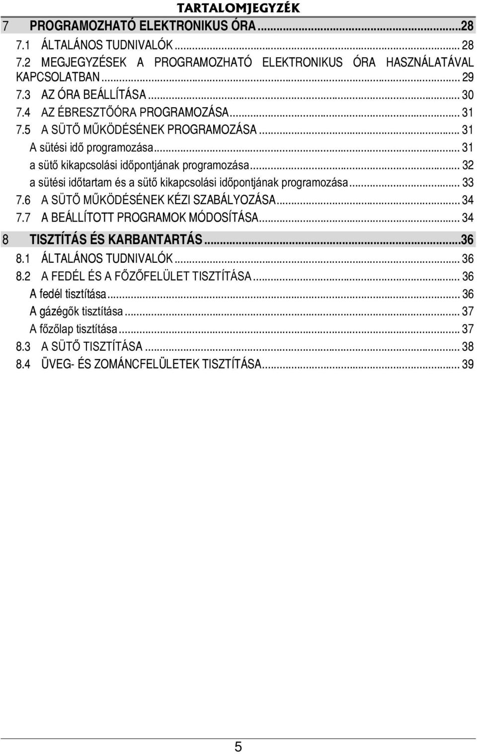 .. 32 a sütési időtartam és a sütő kikapcsolási időpontjának programozása... 33 7.6 A SÜTŐ MŰKÖDÉSÉNEK KÉZI SZABÁLYOZÁSA... 34 7.7 A BEÁLLÍTOTT PROGRAMOK MÓDOSÍTÁSA... 34 8 TISZTÍTÁS ÉS KARBANTARTÁS.