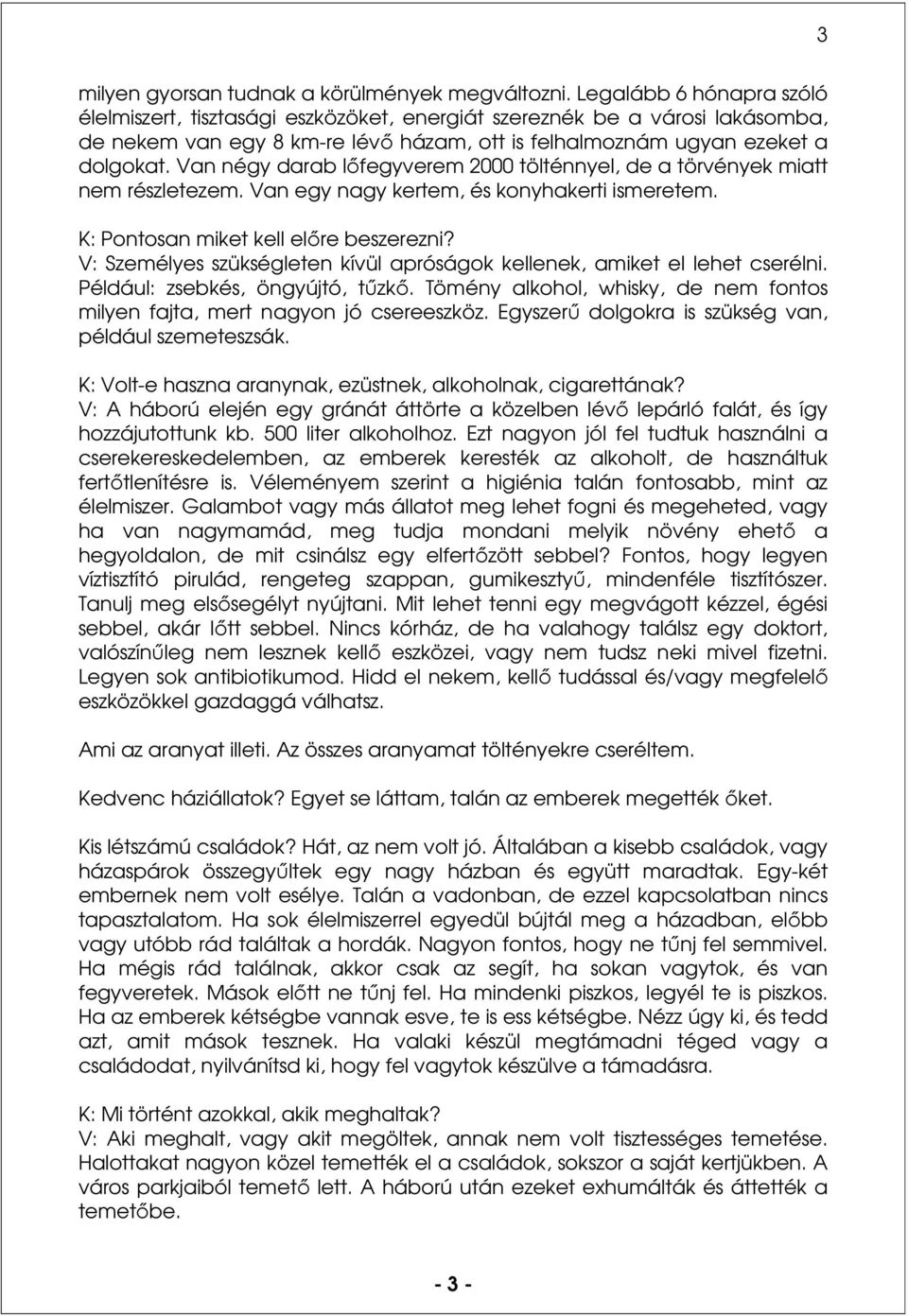 Van négy darab lőfegyverem 2000 tölténnyel, de a törvények miatt nem részletezem. Van egy nagy kertem, és konyhakerti ismeretem. K: Pontosan miket kell előre beszerezni?