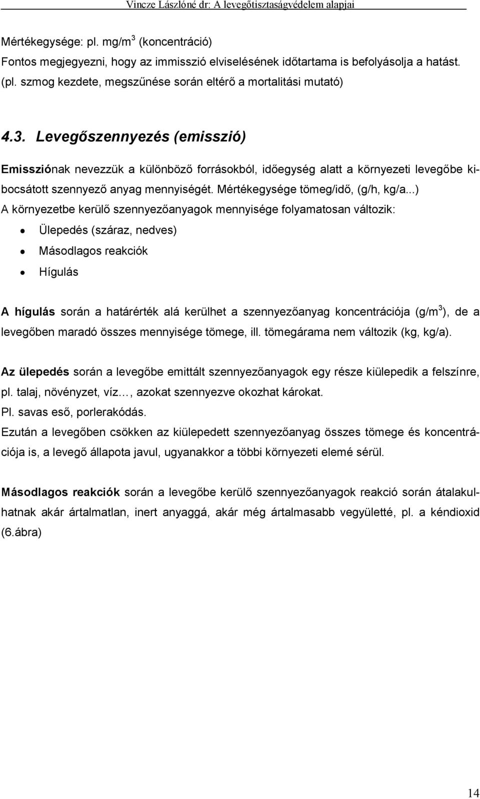 ..) A környezetbe kerülő szennyezőanyagok mennyisége folyamatosan változik: Ülepedés (száraz, nedves) Másodlagos reakciók Hígulás A hígulás során a határérték alá kerülhet a szennyezőanyag