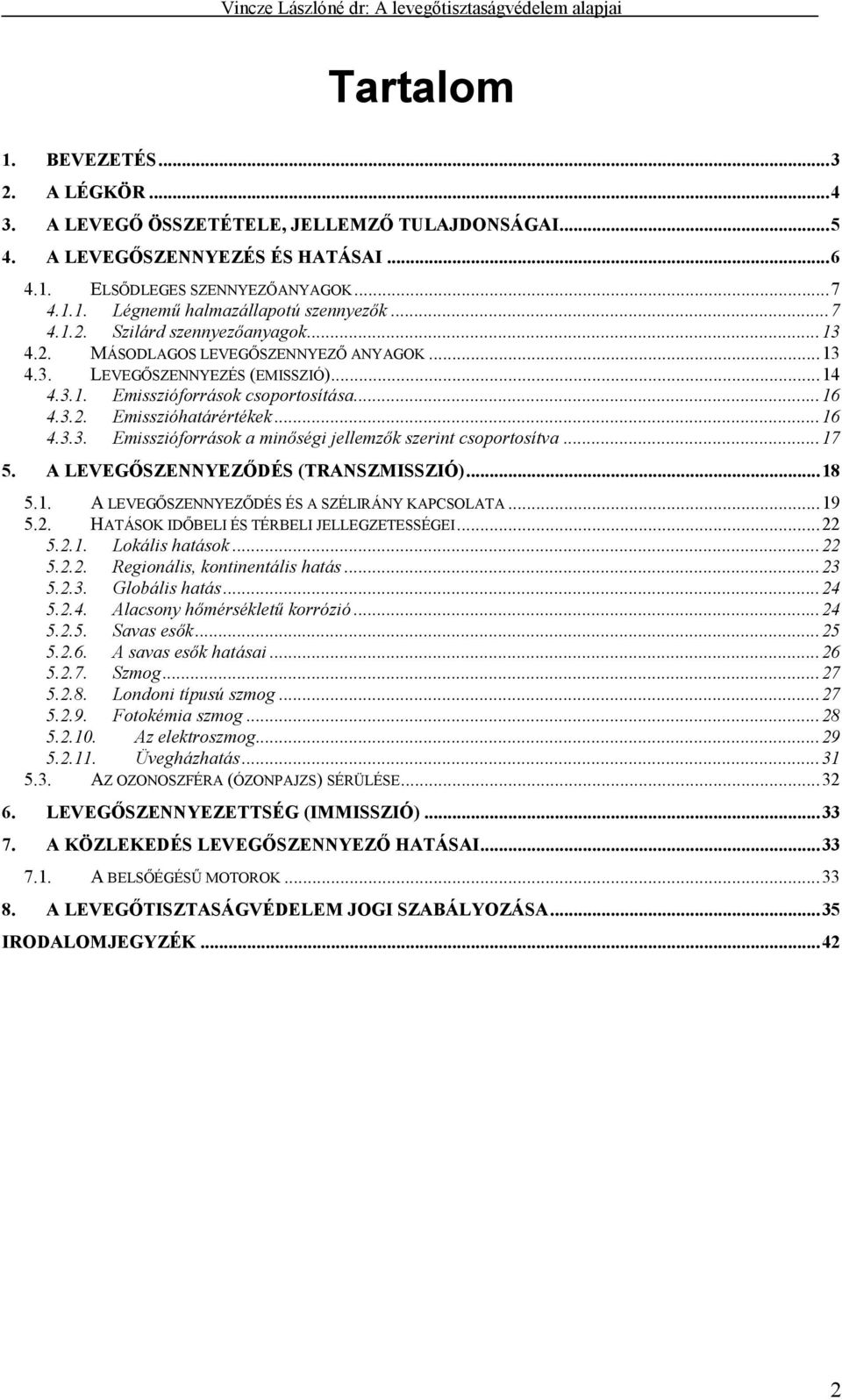 .. 16 4.3.3. Emisszióforrások a minőségi jellemzők szerint csoportosítva... 17 5. A LEVEGŐSZENNYEZŐDÉS (TRANSZMISSZIÓ)... 18 5.1. A LEVEGŐSZENNYEZŐDÉS ÉS A SZÉLIRÁNY KAPCSOLATA... 19 5.2.