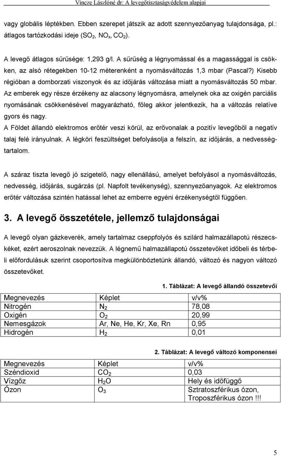 ) Kisebb régióban a domborzati viszonyok és az időjárás változása miatt a nyomásváltozás 50 mbar.