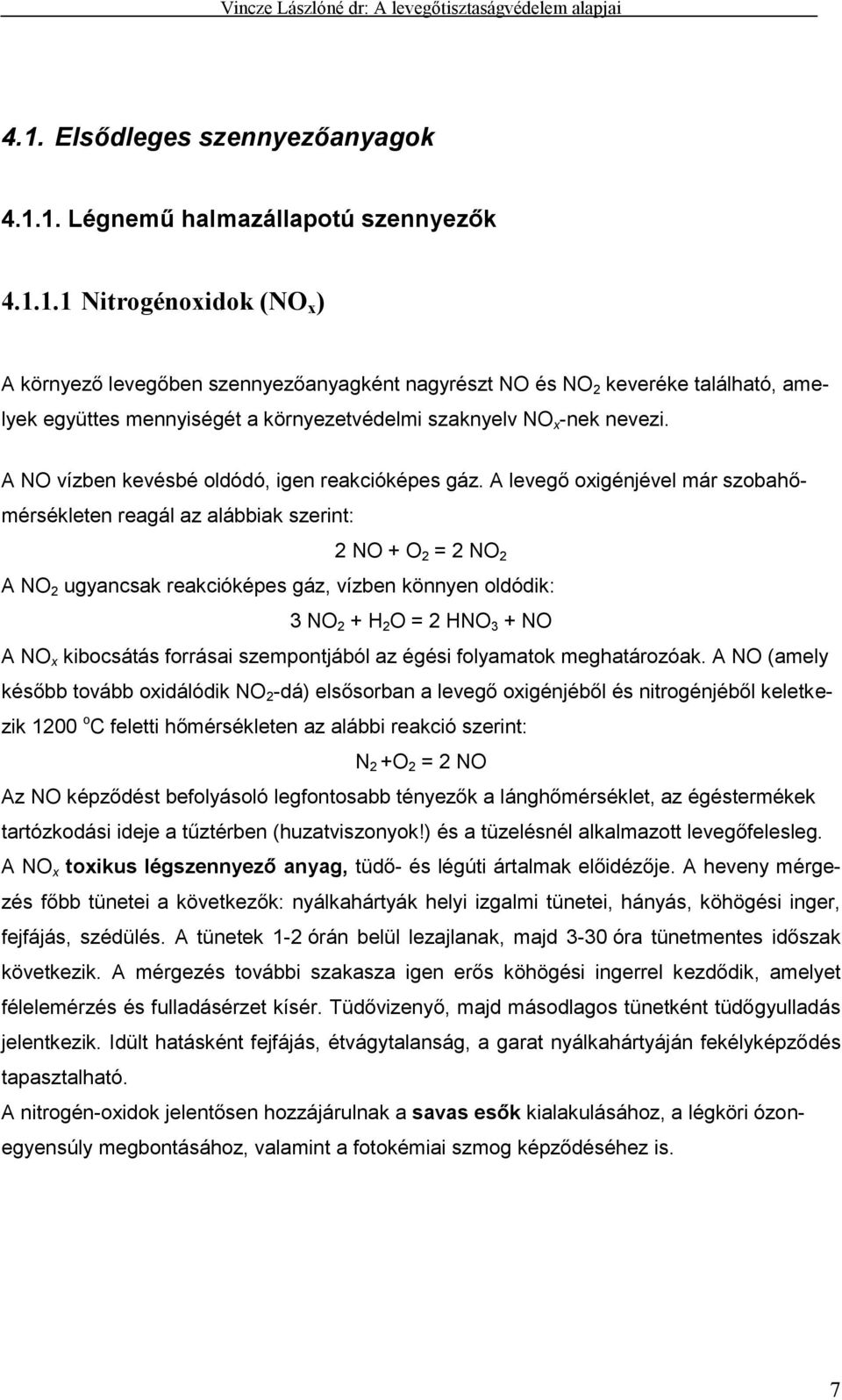 A levegő oxigénjével már szobahőmérsékleten reagál az alábbiak szerint: 2 NO + O 2 = 2 NO 2 A NO 2 ugyancsak reakcióképes gáz, vízben könnyen oldódik: 3 NO 2 + H 2 O = 2 HNO 3 + NO A NO x kibocsátás