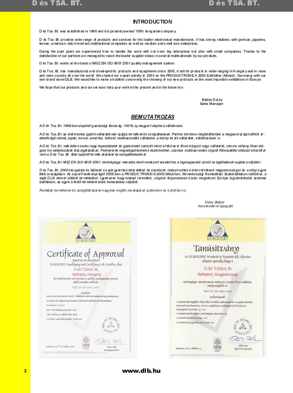 During the p ast years we e xperienced h ow to handle the work with n ot e ven big enterprises b ut also with small companies.