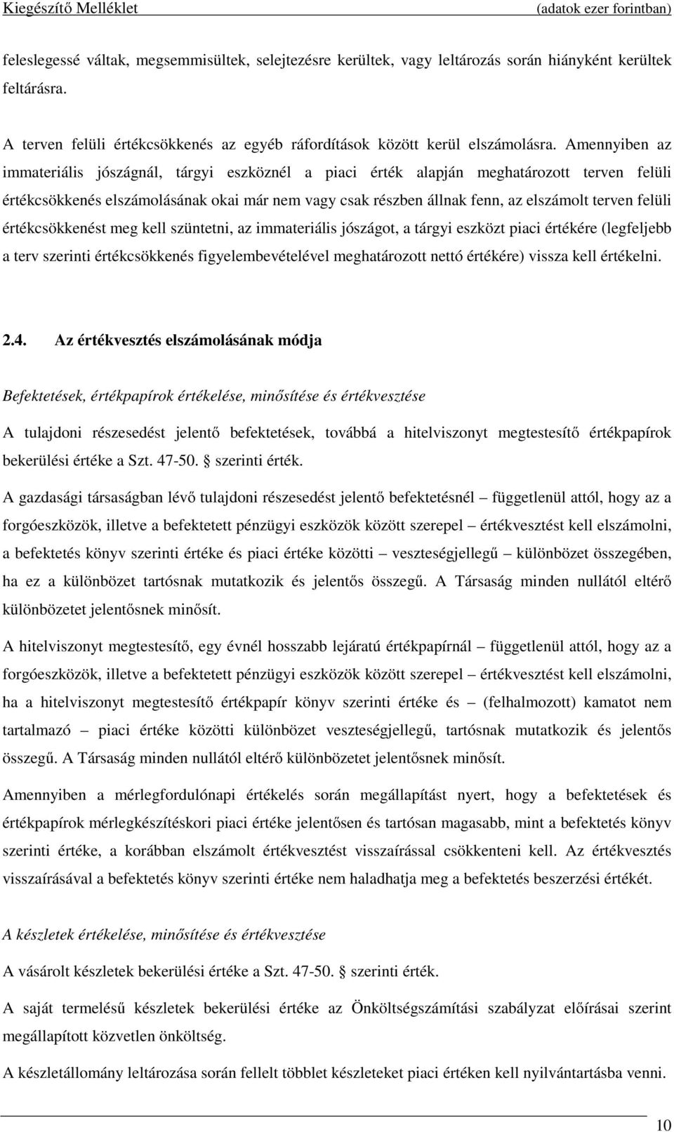 Amennyiben az immateriális jószágnál, tárgyi eszköznél a piaci érték alapján meghatározott terven felüli értékcsökkenés elszámolásának okai már nem vagy csak részben állnak fenn, az elszámolt terven