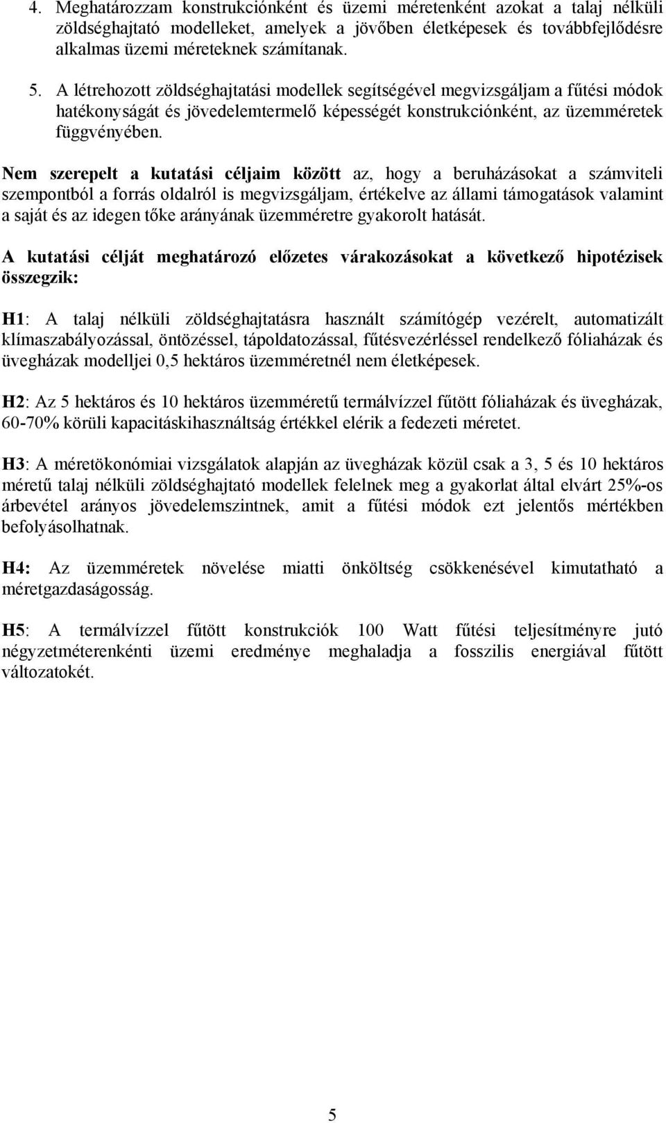 Nem szerepelt a kutatási céljaim között az, hogy a beruházásokat a számviteli szempontból a forrás oldalról is megvizsgáljam, értékelve az állami támogatások valamint a saját és az idegen t ke