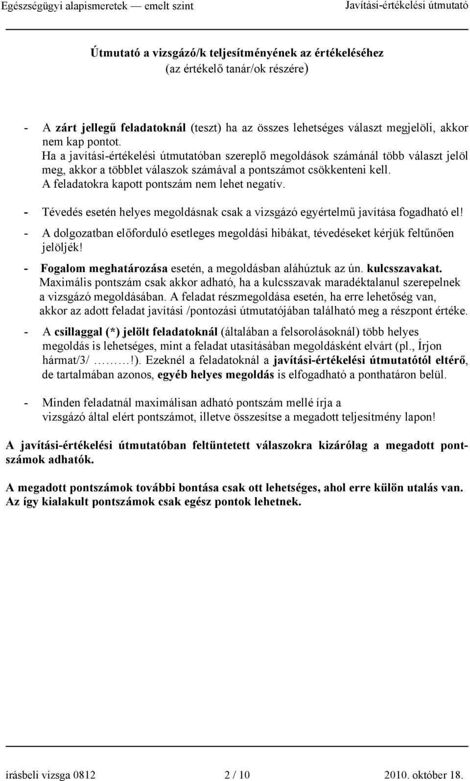 A feladatokra kapott pontszám nem lehet negatív. - Tévedés esetén helyes megoldásnak csak a vizsgázó egyértelmű javítása fogadható el!