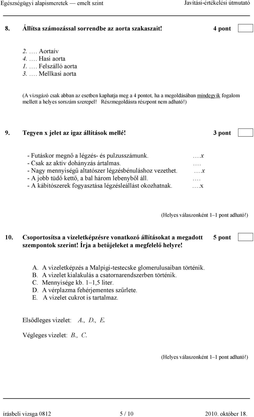 Tegyen x jelet az igaz állítások mellé! 3 pont - Futáskor megnő a légzés- és pulzusszámunk..x - Csak az aktív dohányzás ártalmas.. - Nagy mennyiségű altatószer légzésbénuláshoz vezethet.