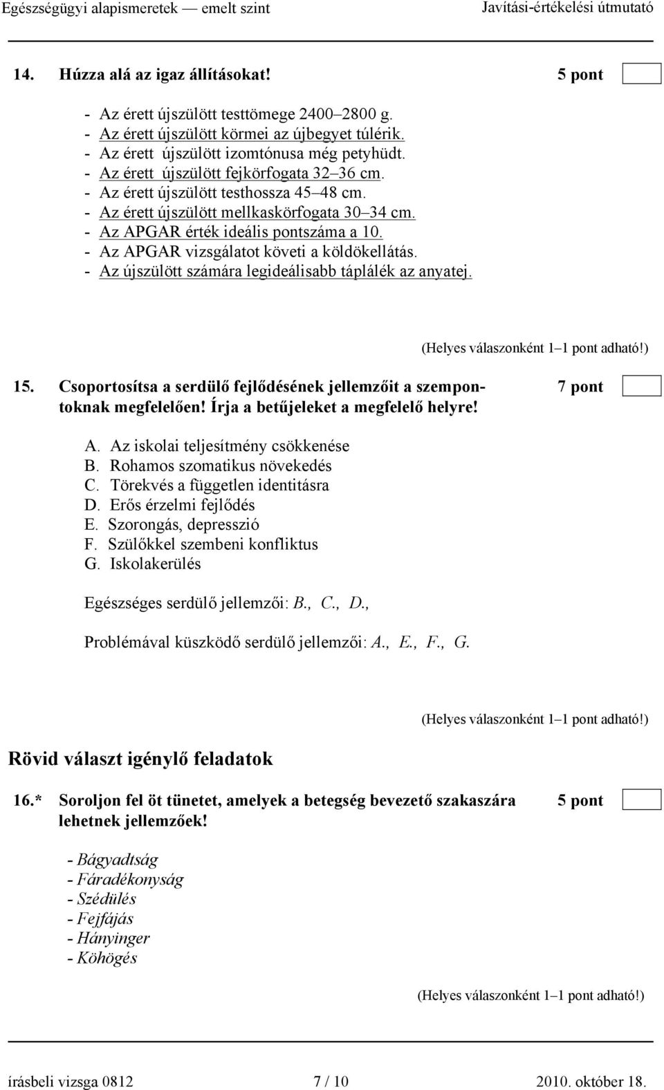 - Az APGAR vizsgálatot követi a köldökellátás. - Az újszülött számára legideálisabb táplálék az anyatej. 15. Csoportosítsa a serdülő fejlődésének jellemzőit a szempon- 7 pont toknak megfelelően!