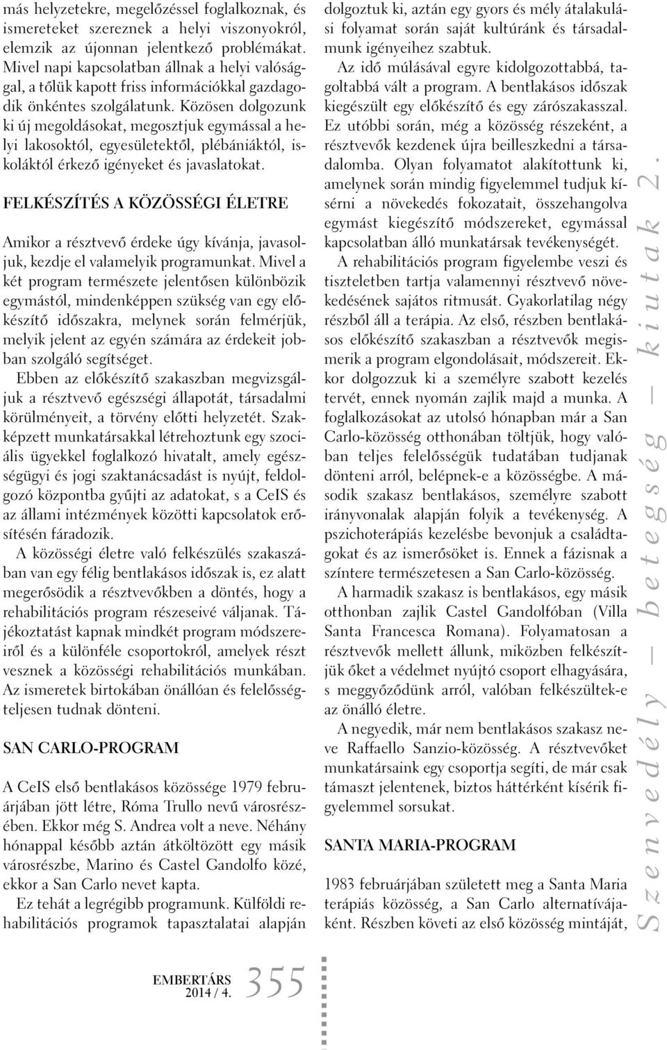 Közösen dolgozunk ki új megoldásokat, megosztjuk egymással a helyi lakosoktól, egyesületektõl, plébániáktól, iskoláktól érkezõ igényeket és javaslatokat.