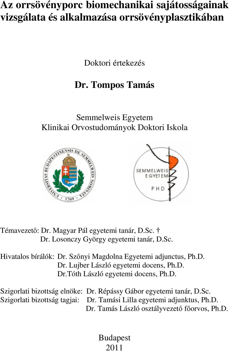 Sc. Hivatalos bírálók: Dr. Szőnyi Magdolna Egyetemi adjunctus, Ph.D. Dr. Lujber László egyetemi docens, Ph.D. Dr.Tóth László egyetemi docens, Ph.D. Szigorlati bizottság elnöke: Dr.