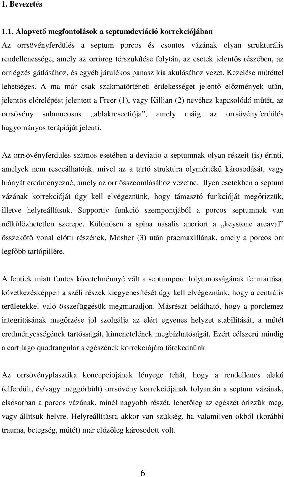 A ma már csak szakmatörténeti érdekességet jelentő előzmények után, jelentős előrelépést jelentett a Freer (1), vagy Killian (2) nevéhez kapcsolódó műtét, az orrsövény submucosus ablakresectiója,