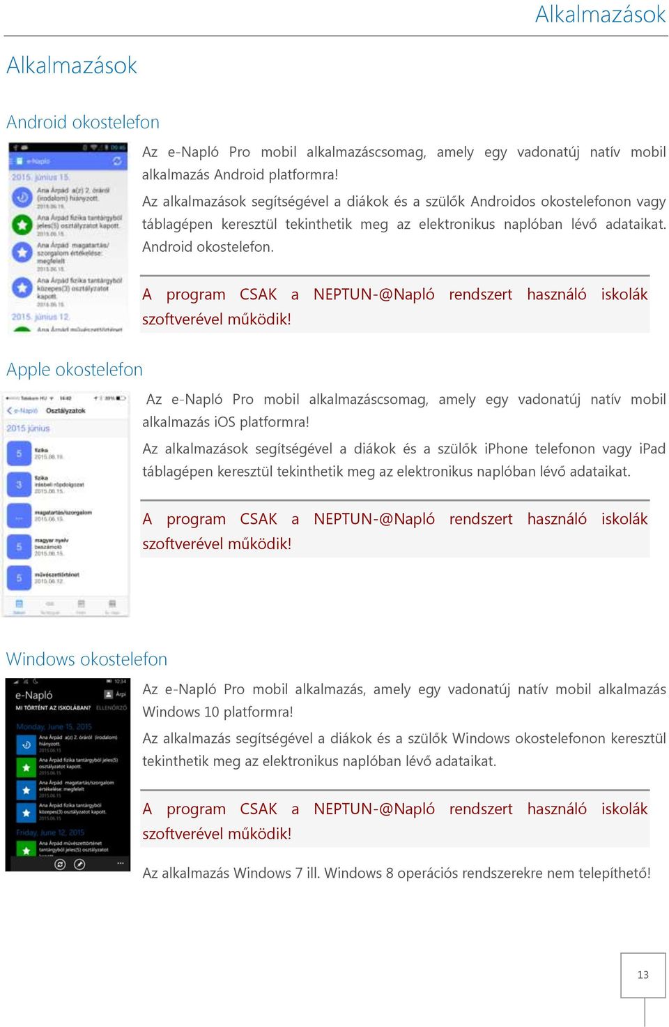 A program CSAK a NEPTUN-@Napló rendszert használó iskolák szoftverével működik! Apple okostelefon Az e-napló Pro mobil alkalmazáscsomag, amely egy vadonatúj natív mobil alkalmazás ios platformra!