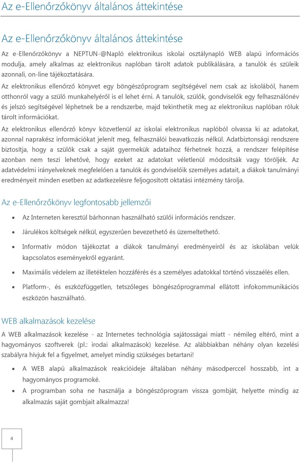 Az elektronikus ellenőrző könyvet egy böngészőprogram segítségével nem csak az iskolából, hanem otthonról vagy a szülő munkahelyéről is el lehet érni.