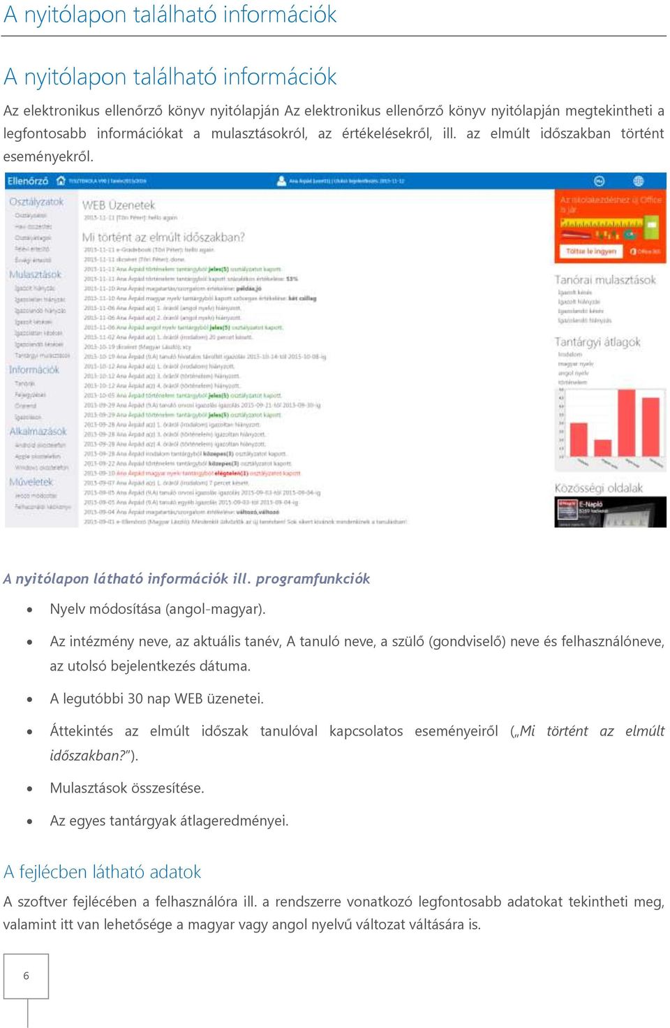 Az intézmény neve, az aktuális tanév, A tanuló neve, a szülő (gondviselő) neve és felhasználóneve, az utolsó bejelentkezés dátuma. A legutóbbi 30 nap WEB üzenetei.