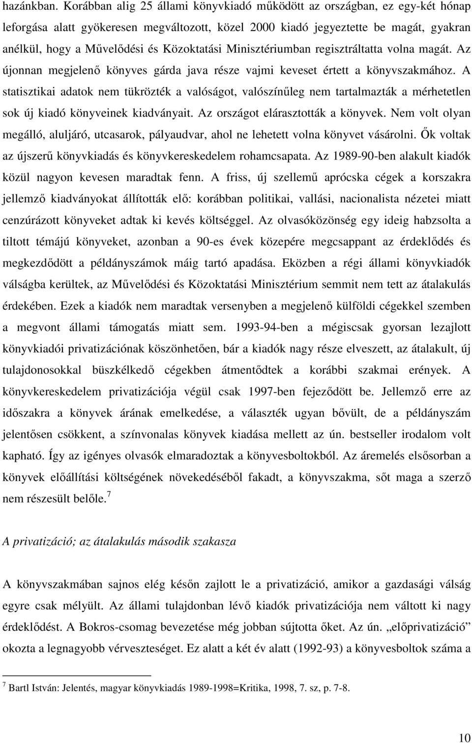Közoktatási Minisztériumban regisztráltatta volna magát. Az újonnan megjelenı könyves gárda java része vajmi keveset értett a könyvszakmához.