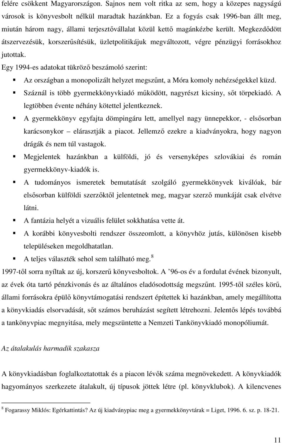 Megkezdıdött átszervezésük, korszerősítésük, üzletpolitikájuk megváltozott, végre pénzügyi forrásokhoz jutottak.
