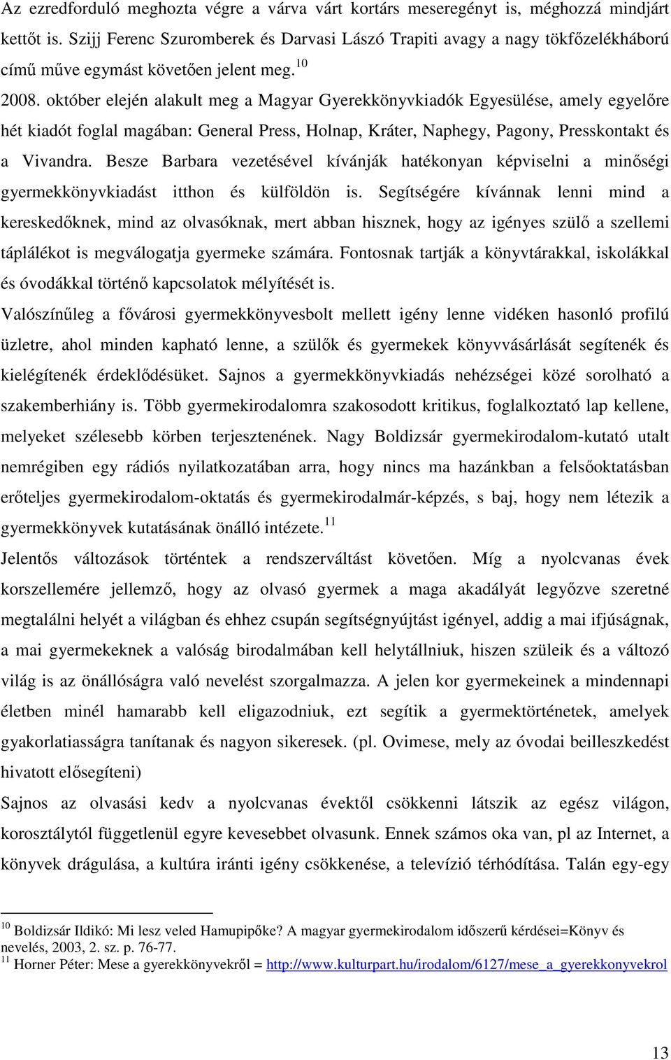 október elején alakult meg a Magyar Gyerekkönyvkiadók Egyesülése, amely egyelıre hét kiadót foglal magában: General Press, Holnap, Kráter, Naphegy, Pagony, Presskontakt és a Vivandra.