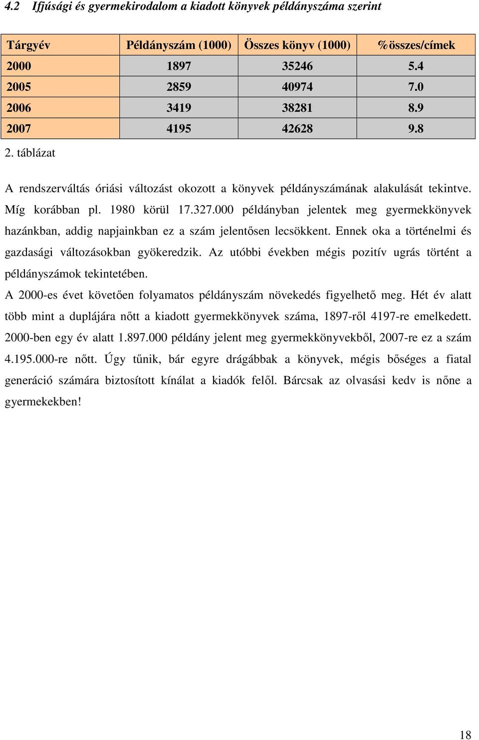 000 példányban jelentek meg gyermekkönyvek hazánkban, addig napjainkban ez a szám jelentısen lecsökkent. Ennek oka a történelmi és gazdasági változásokban gyökeredzik.