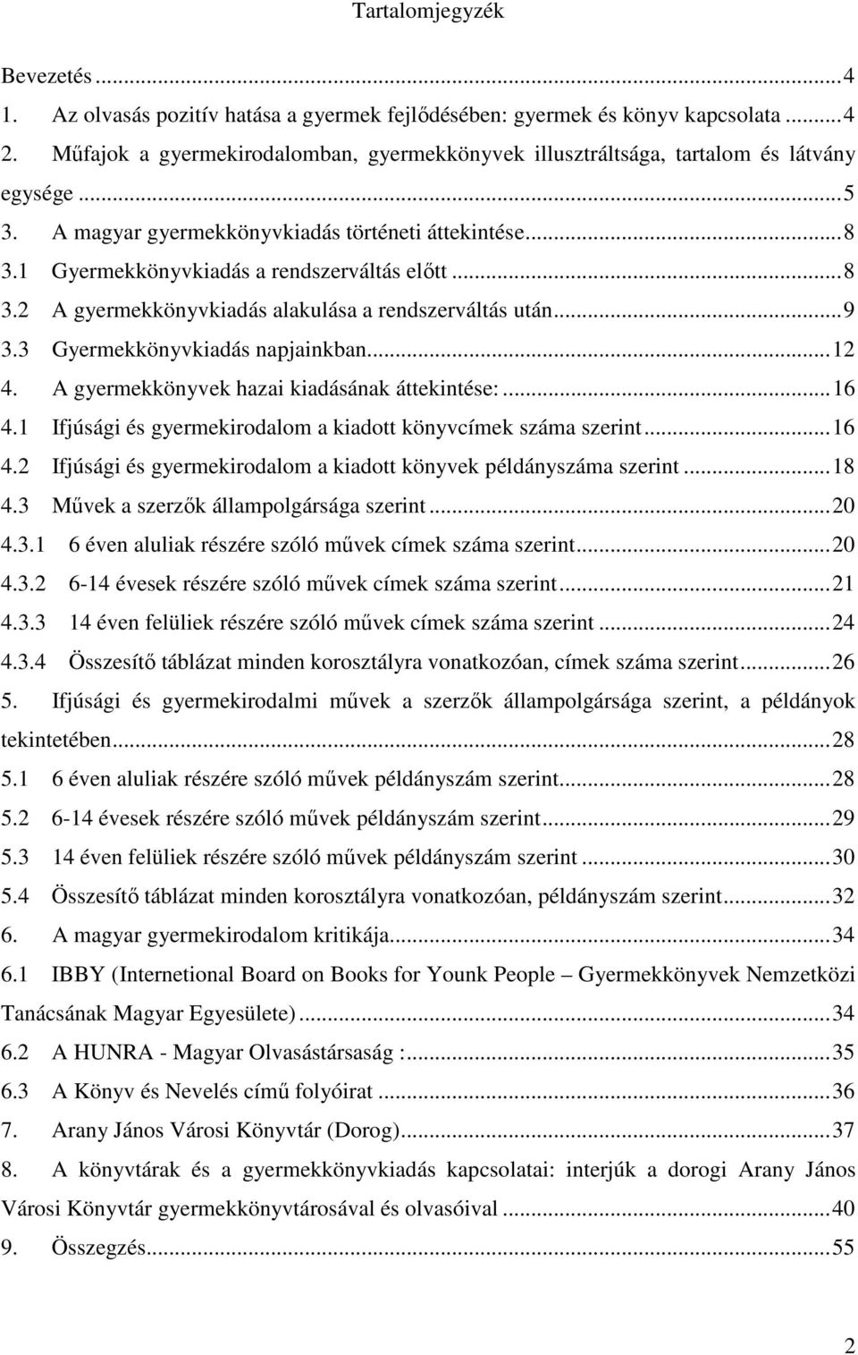 ..8 3.2 A gyermekkönyvkiadás alakulása a rendszerváltás után...9 3.3 Gyermekkönyvkiadás napjainkban...12 4. A gyermekkönyvek hazai kiadásának áttekintése:...16 4.