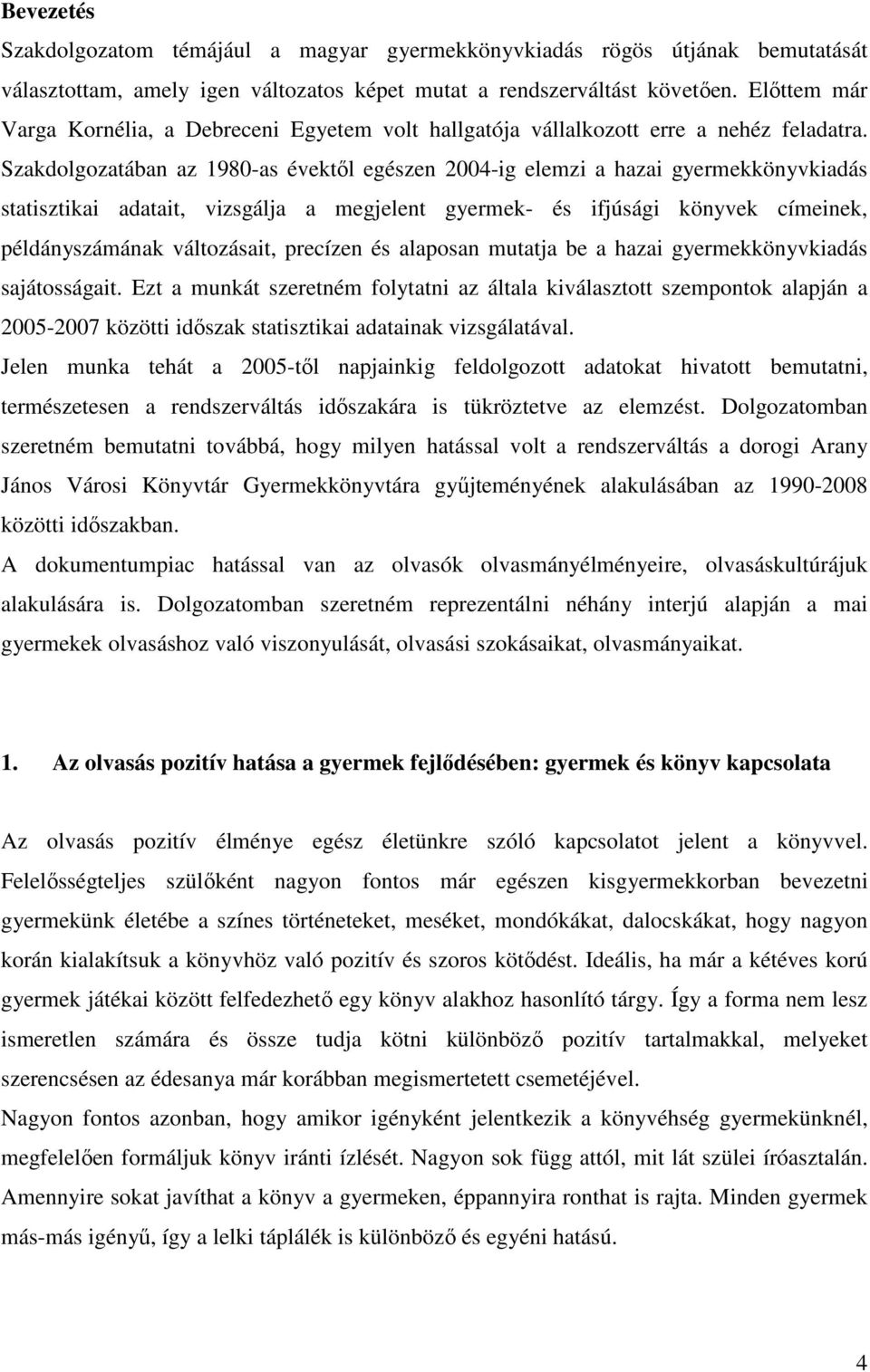 Szakdolgozatában az 1980-as évektıl egészen 2004-ig elemzi a hazai gyermekkönyvkiadás statisztikai adatait, vizsgálja a megjelent gyermek- és ifjúsági könyvek címeinek, példányszámának változásait,