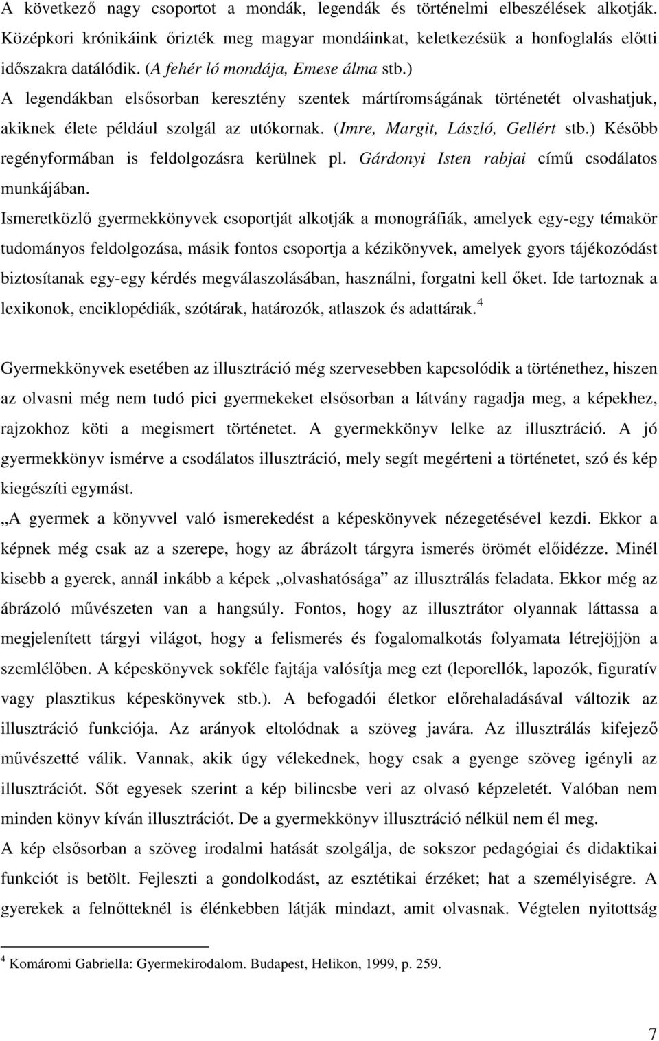 (Imre, Margit, László, Gellért stb.) Késıbb regényformában is feldolgozásra kerülnek pl. Gárdonyi Isten rabjai címő csodálatos munkájában.