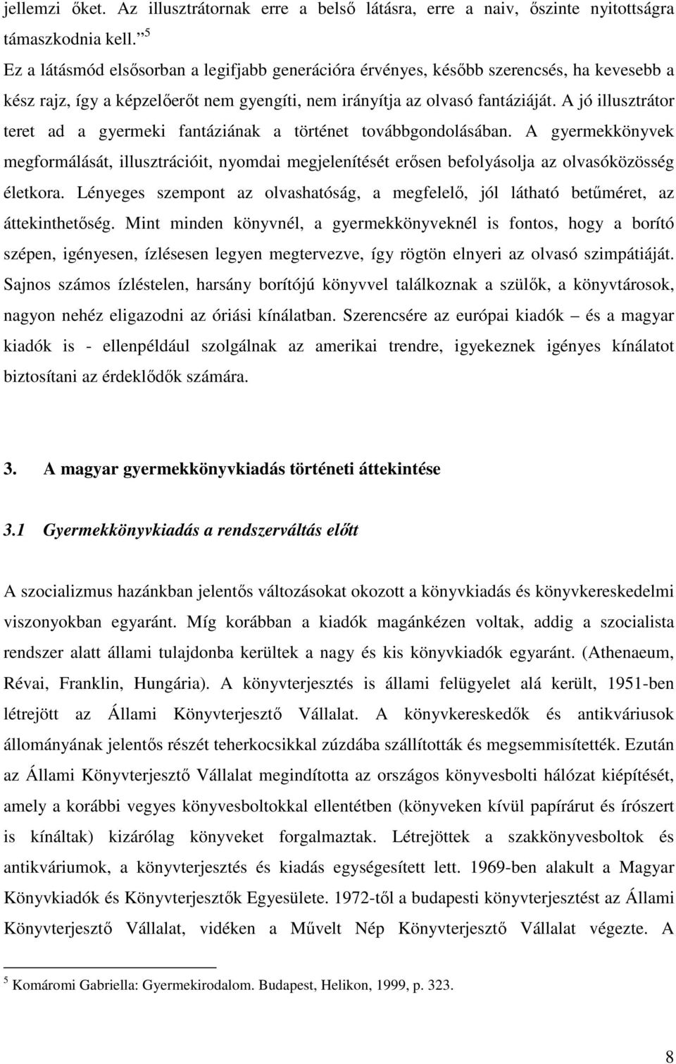 A jó illusztrátor teret ad a gyermeki fantáziának a történet továbbgondolásában. A gyermekkönyvek megformálását, illusztrációit, nyomdai megjelenítését erısen befolyásolja az olvasóközösség életkora.