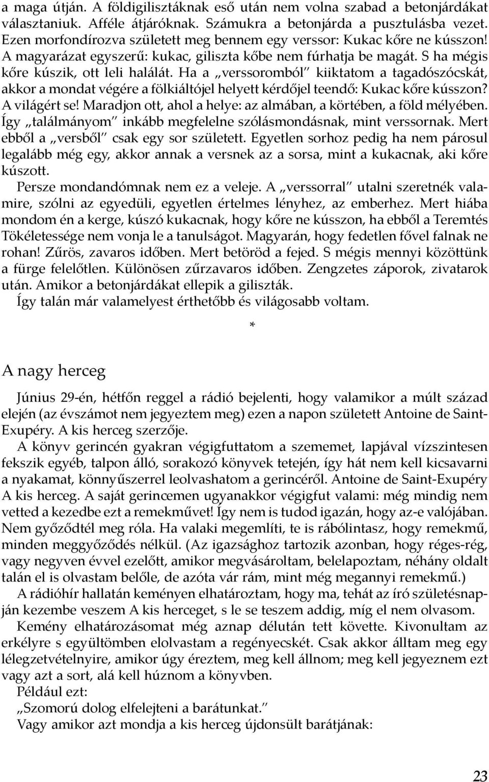 Ha a verssoromból kiiktatom a tagadószócskát, akkor a mondat végére a fölkiáltójel helyett kérdőjel teendő: Kukac kőre kússzon? A világért se!