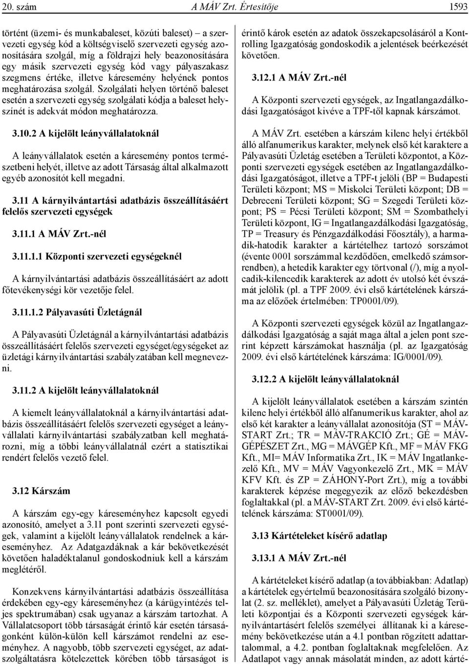 szervezeti egység kód vagy pályaszakasz szegmens értéke, illetve káresemény helyének pontos meghatározása szolgál.