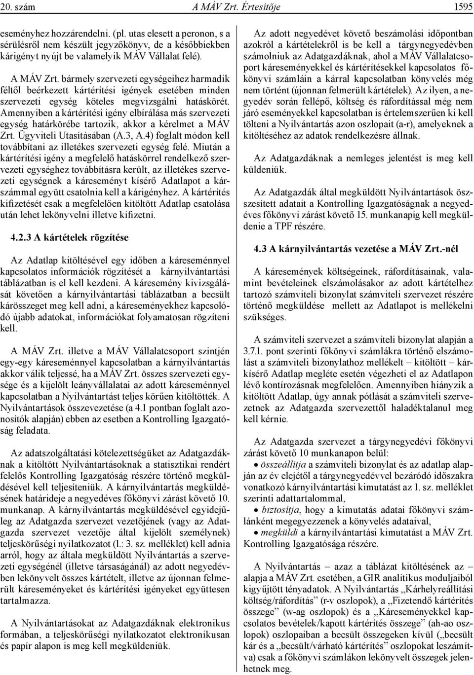 Amennyiben a kártérítési igény elbírálása más szervezeti egység határkörébe tartozik, akkor a kérelmet a MÁV Zrt. Ügyviteli Utasításában (A.3, A.