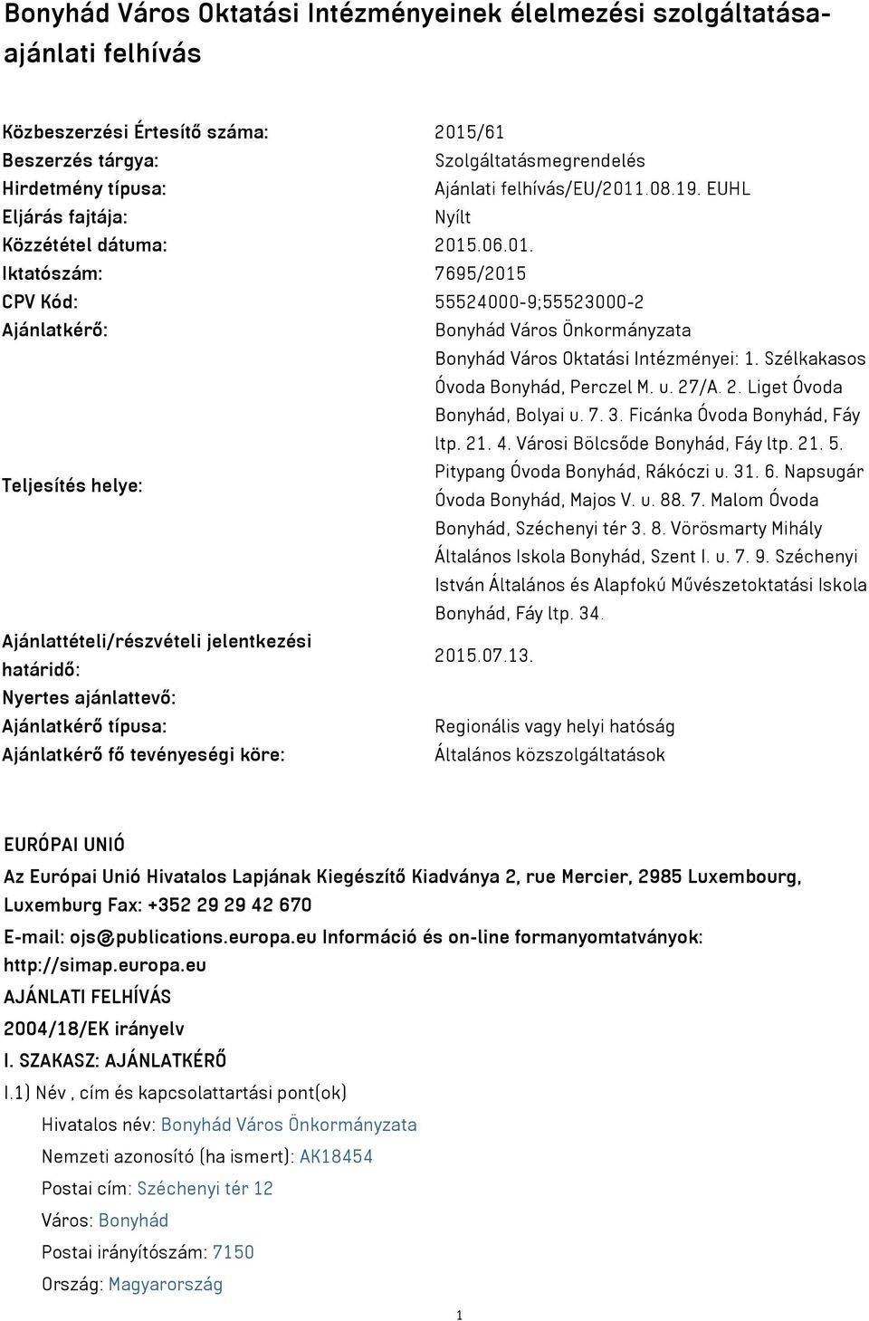 Szélkakasos Óvoda Bonyhád, Perczel M. u. 27/A. 2. Liget Óvoda Bonyhád, Bolyai u. 7. 3. Ficánka Óvoda Bonyhád, Fáy ltp. 21. 4. Városi Bölcsőde Bonyhád, Fáy ltp. 21. 5.