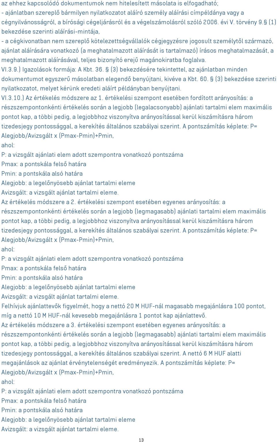 (1) bekezdése szerinti aláírási-mintája, - a cégkivonatban nem szereplő kötelezettségvállalók cégjegyzésre jogosult személytől származó, ajánlat aláírására vonatkozó (a meghatalmazott aláírását is