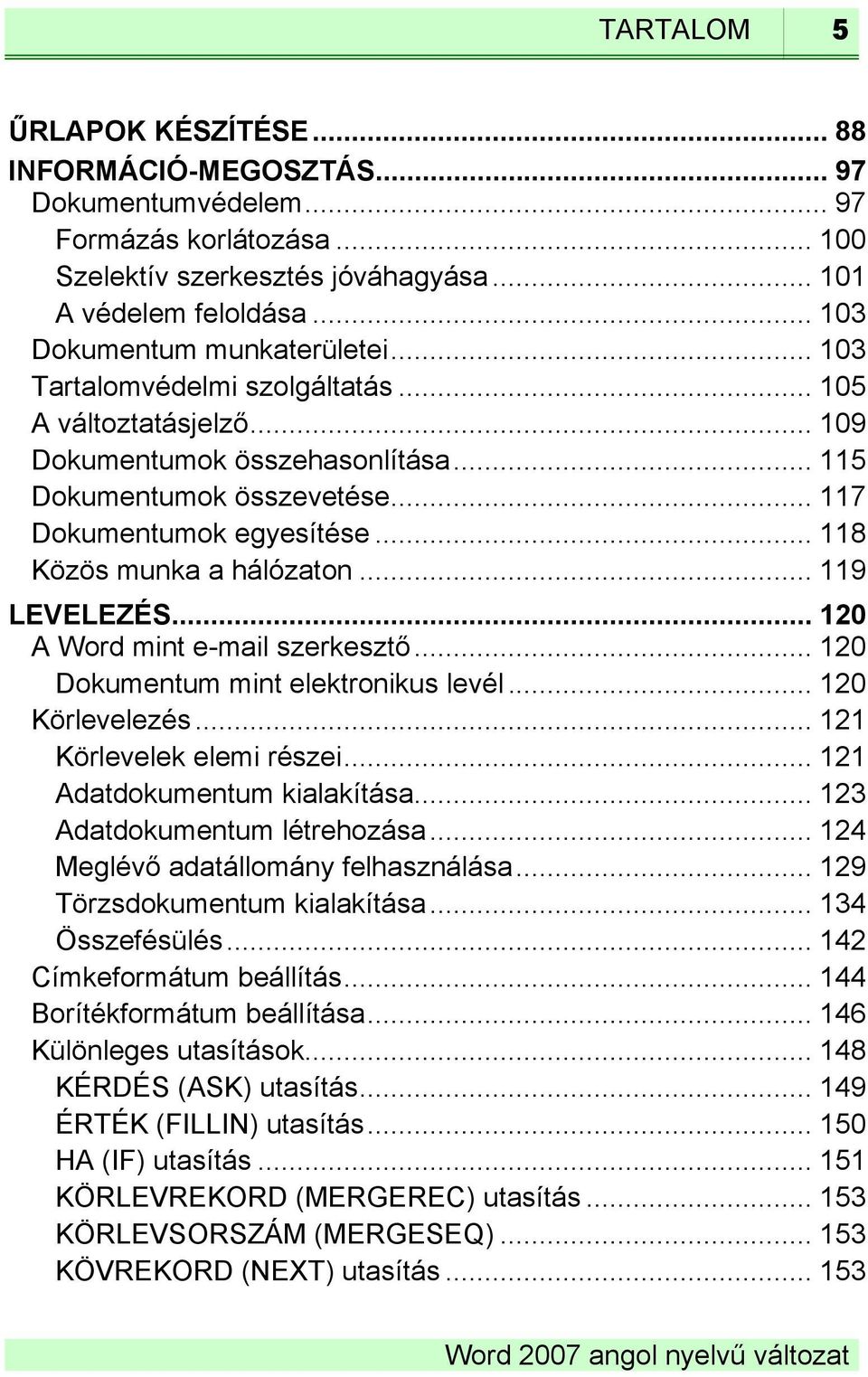 .. 118 Közös munka a hálózaton... 119 LEVELEZÉS... 120 A Word mint e-mail szerkesztő... 120 Dokumentum mint elektronikus levél... 120 Körlevelezés... 121 Körlevelek elemi részei.