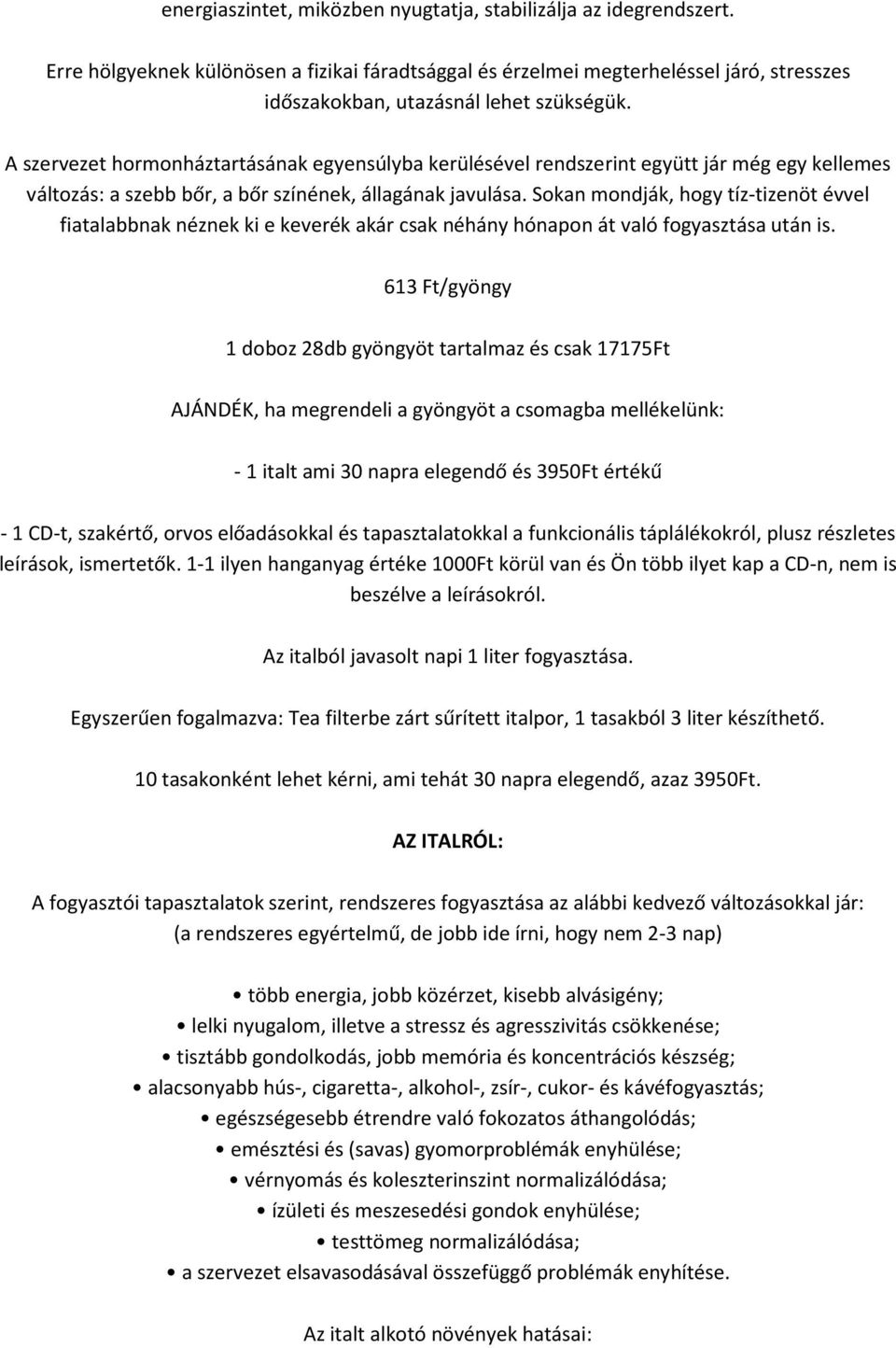 Sokan mondják, hogy tíz-tizenöt évvel fiatalabbnak néznek ki e keverék akár csak néhány hónapon át való fogyasztása után is.