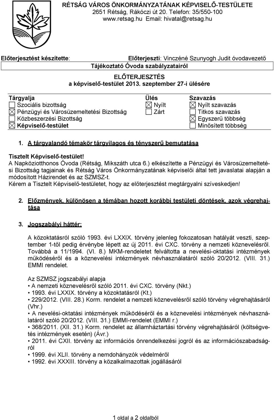 szeptember 27-i ülésére Tárgyalja Ülés Szavazás Szociális bizottság Nyílt Nyílt szavazás Pénzügyi és Városüzemeltetési Bizottság Zárt Titkos szavazás Közbeszerzési Bizottság Egyszerű többség