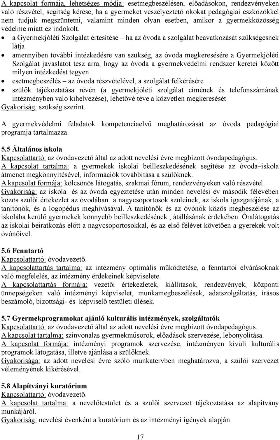 a Gyermekjóléti Szolgálat értesítése ha az óvoda a szolgálat beavatkozását szükségesnek látja amennyiben további intézkedésre van szükség, az óvoda megkeresésére a Gyermekjóléti Szolgálat javaslatot