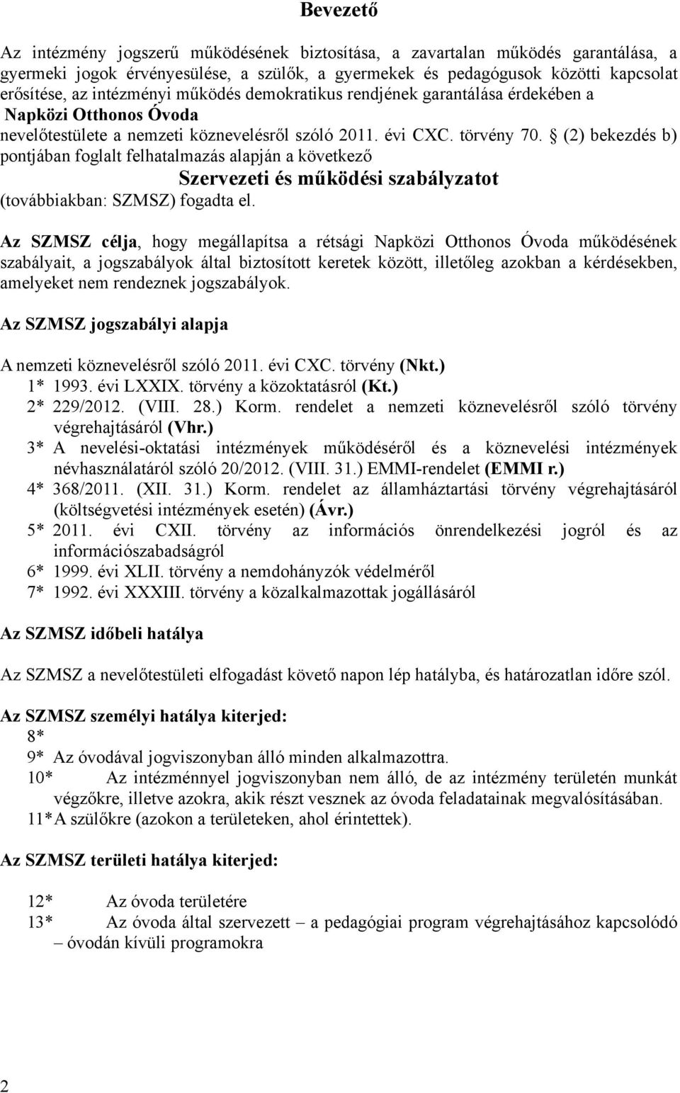 (2) bekezdés b) pontjában foglalt felhatalmazás alapján a következő Szervezeti és működési szabályzatot (továbbiakban: SZMSZ) fogadta el.