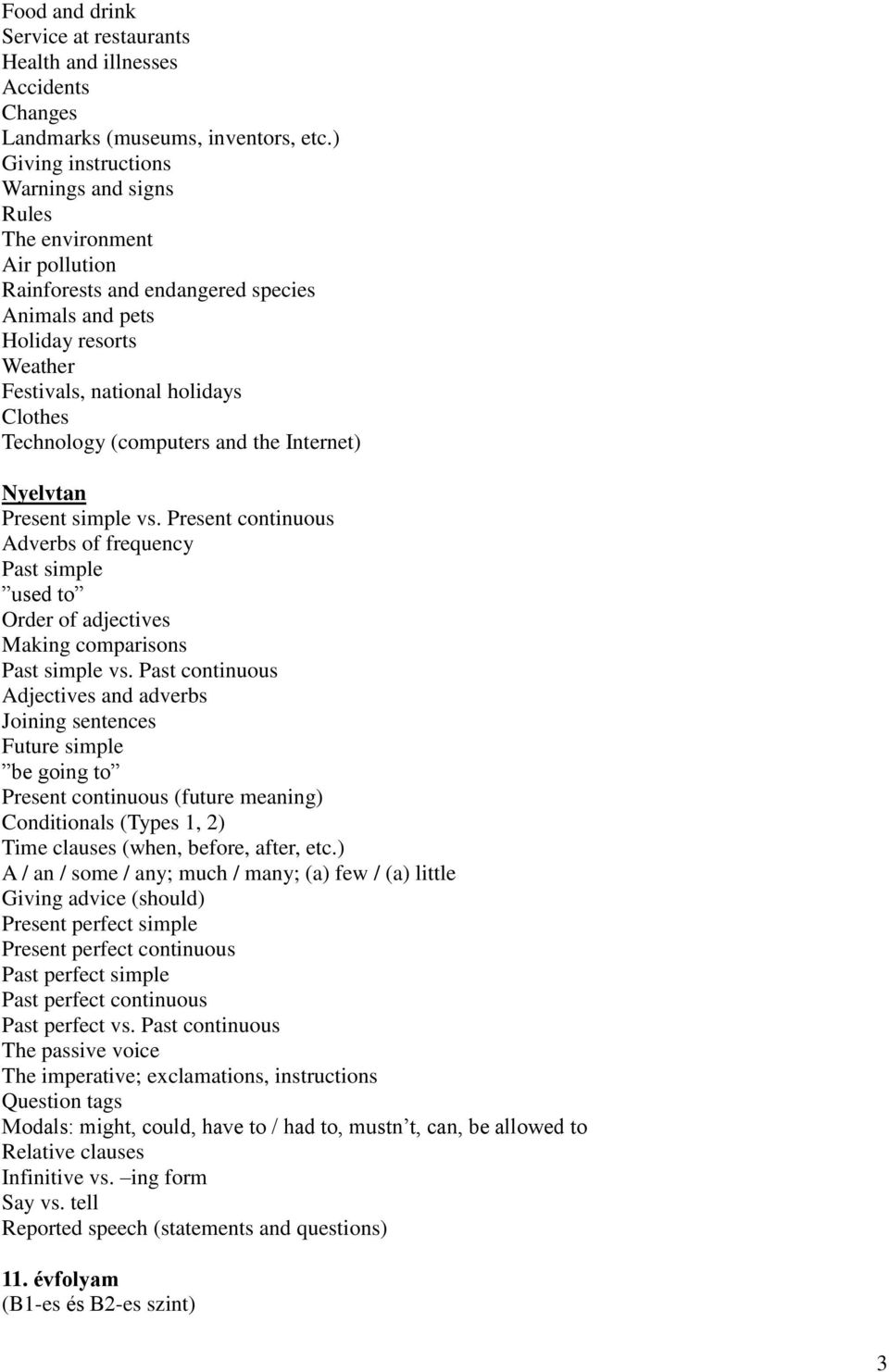 Technology (computers and the Internet) Present simple vs. Present continuous Adverbs of frequency Past simple used to Order of adjectives Making comparisons Past simple vs.