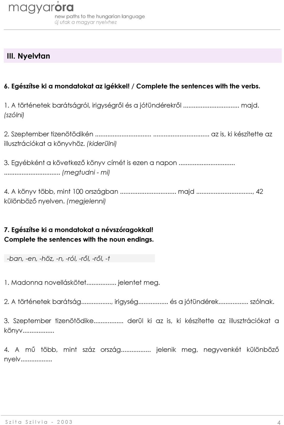 A könyv több, mint 100 országban... majd..., 42 különböző nyelven. (megjelenni) 7. Egészítse ki a mondatokat a névszóragokkal! Complete the sentences with the noun endings.