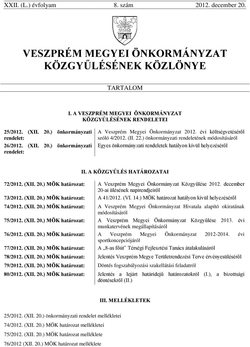 ) önkormányzati rendeletének módosításáról Egyes önkormányzati rendeletek hatályon kívül helyezéséről II. A KÖZGYŰLÉS HATÁROZATAI 72/2012. (XII. 20.