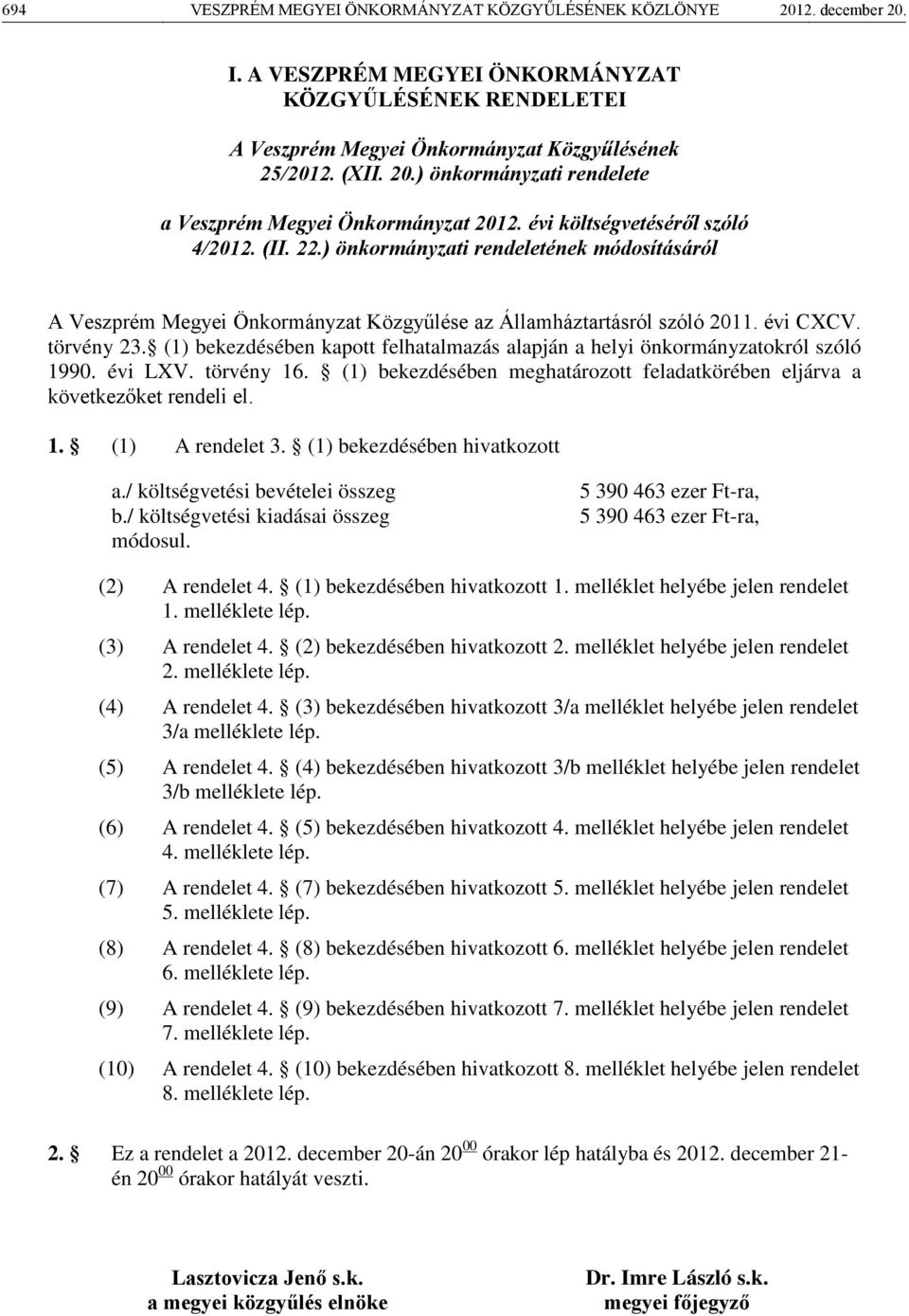 (1) bekezdésében kapott felhatalmazás alapján a helyi önkormányzatokról szóló 1990. évi LXV. törvény 16. (1) bekezdésében meghatározott feladatkörében eljárva a következőket rendeli el. 1. (1) A rendelet 3.