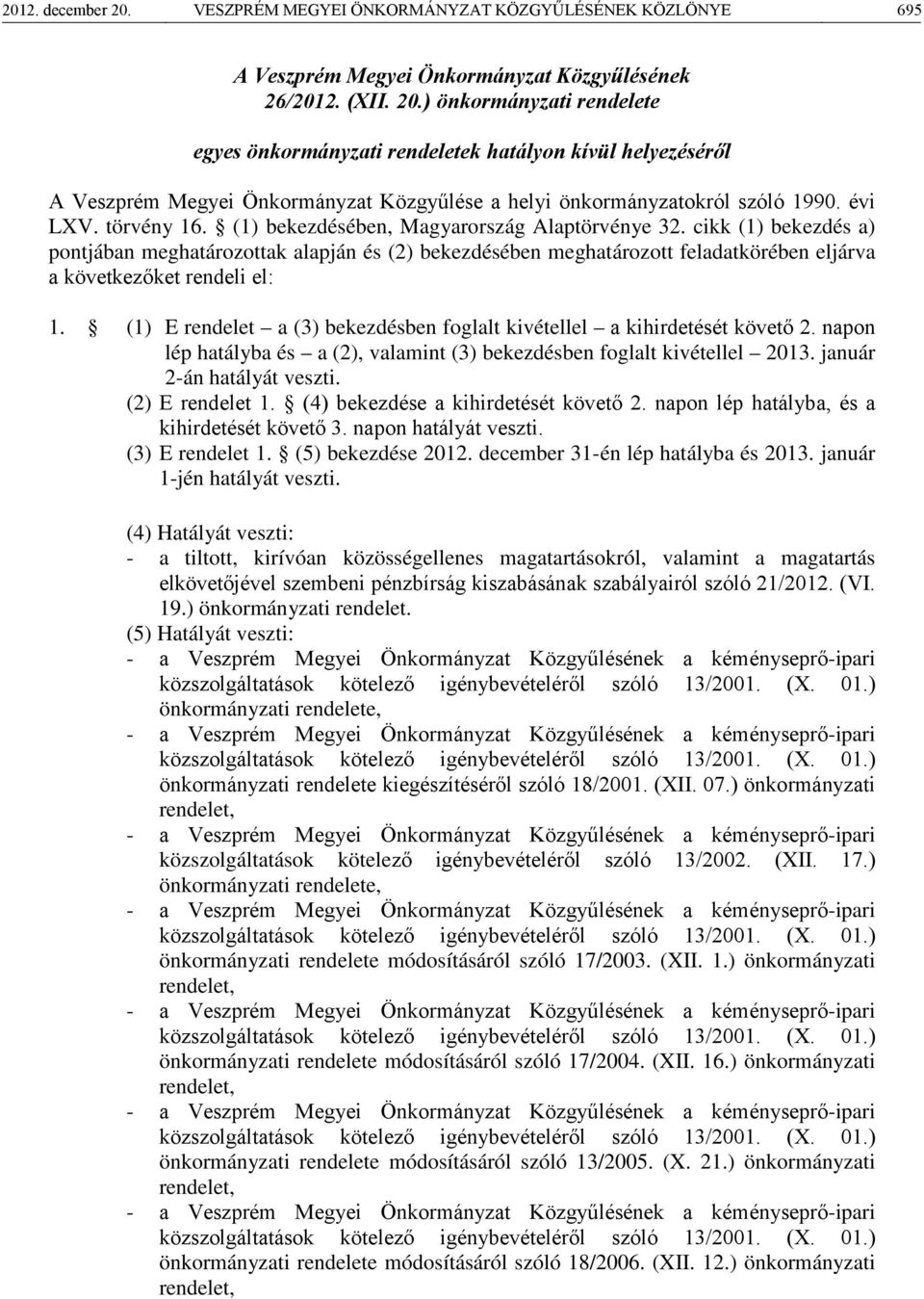 cikk (1) bekezdés a) pontjában meghatározottak alapján és (2) bekezdésében meghatározott feladatkörében eljárva a következőket rendeli el: 1.