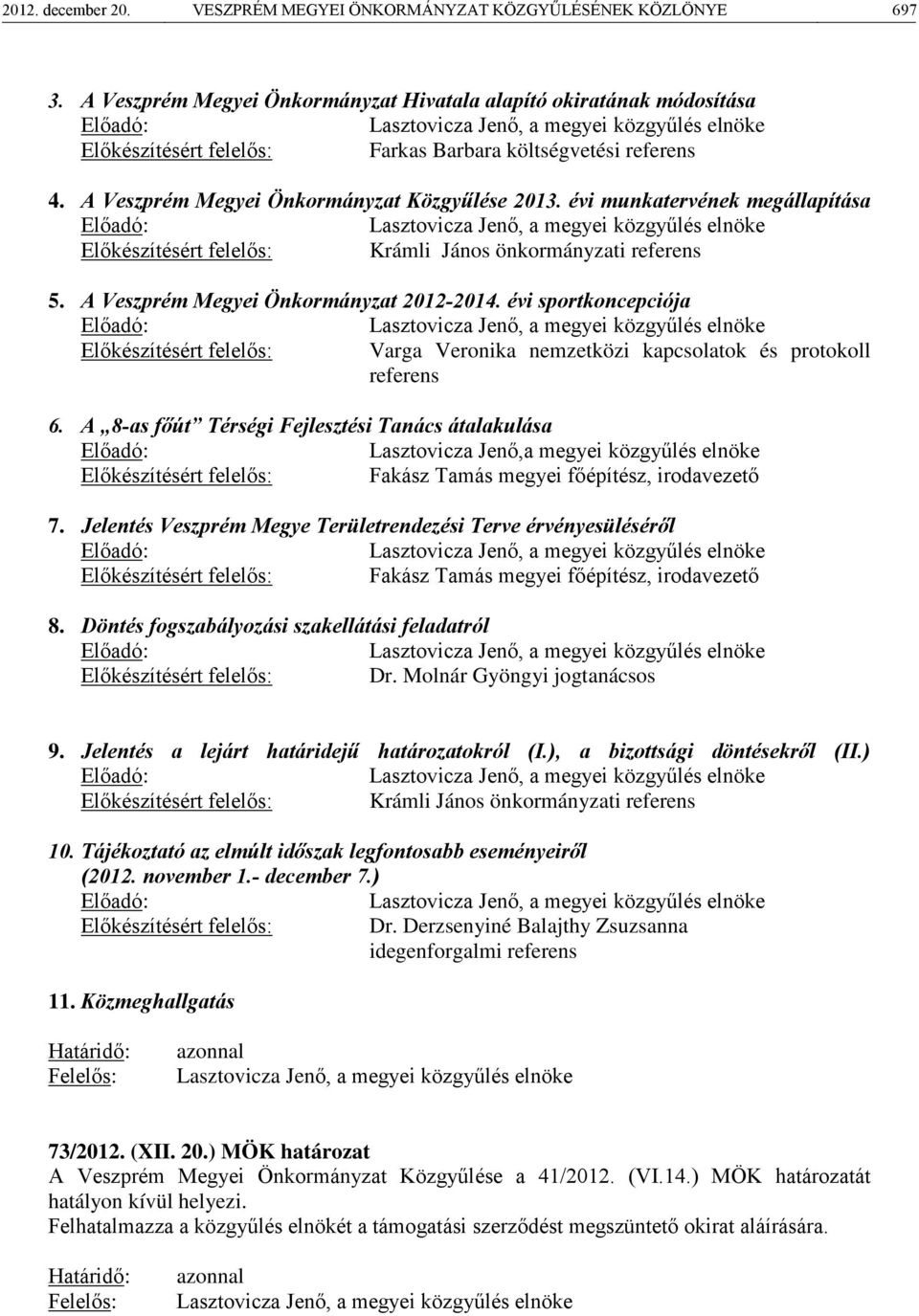 A Veszprém Megyei Önkormányzat Közgyűlése 2013. évi munkatervének megállapítása Előadó: Lasztovicza Jenő, a megyei közgyűlés elnöke Előkészítésért felelős: Krámli János önkormányzati referens 5.