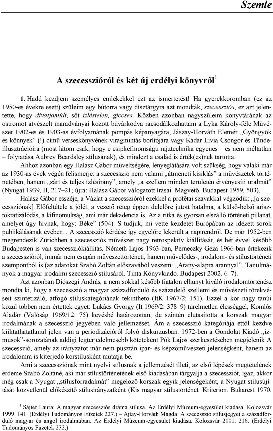 Közben azonban nagyszüleim könyvtárának az ostromot átvészelt maradványai között búvárkodva rácsodálkozhattam a Lyka Károly-féle M,vészet 1902-es és 1903-as évfolyamának pompás képanyagára,