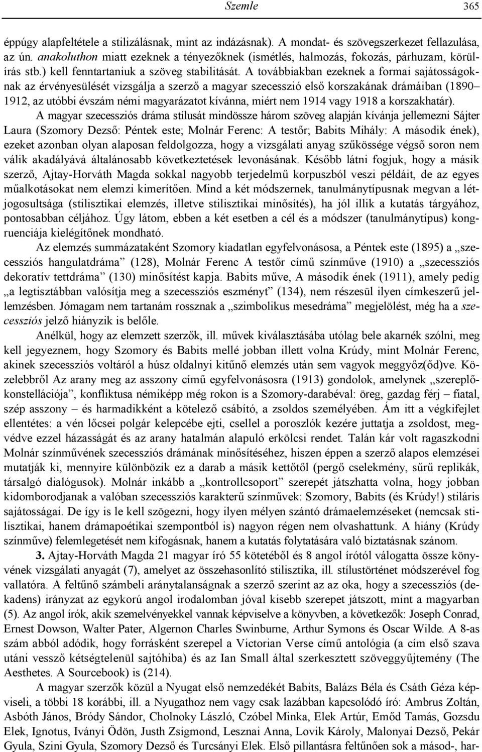 A továbbiakban ezeknek a formai sajátosságoknak az érvényesülését vizsgálja a szerz$ a magyar szecesszió els$ korszakának drámáiban (1890 1912, az utóbbi évszám némi magyarázatot kívánna, miért nem