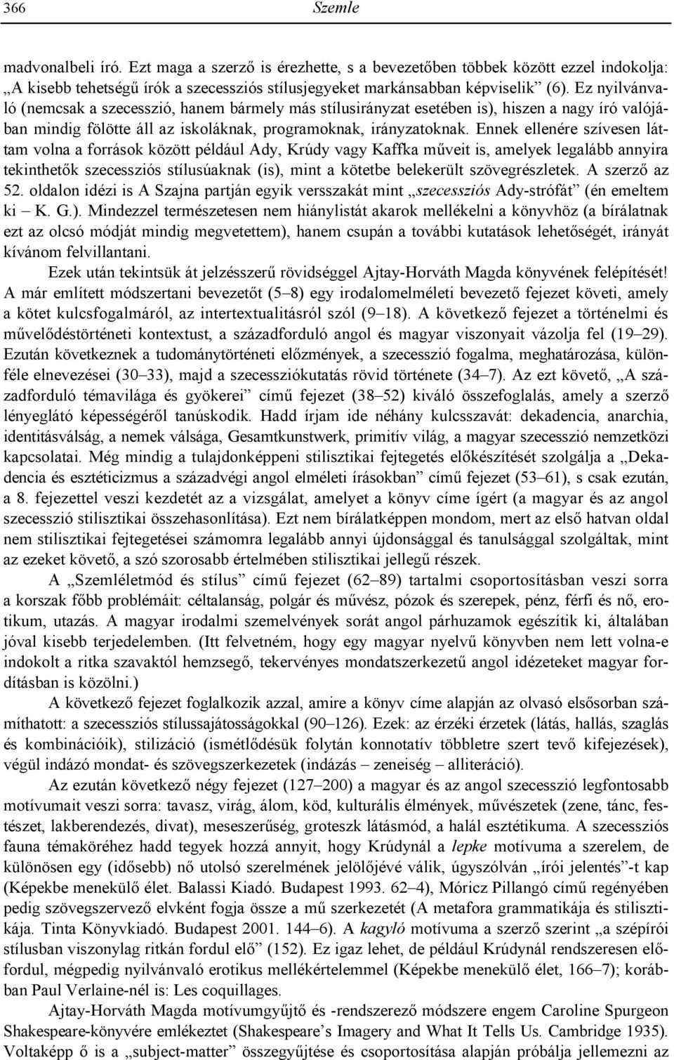 Ennek ellenére szívesen láttam volna a források között például Ady, Krúdy vagy Kaffka m,veit is, amelyek legalább annyira tekinthet$k szecessziós stílusúaknak (is), mint a kötetbe belekerült